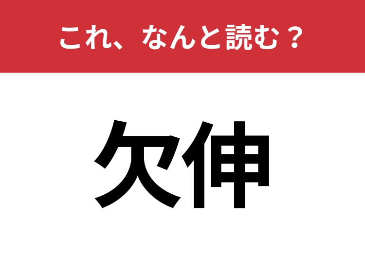【欠伸】はなんと読む？「けっしん」と読んだらアウト！のメイン画像