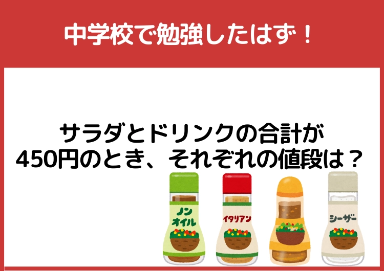 中学校で勉強したはず!「サラダとドリンクの合計が450円のとき、それぞれの値段」は?のメイン画像