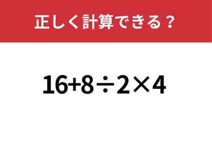 大人なら正解したい！「16+8÷2×4」正しく計算できる？