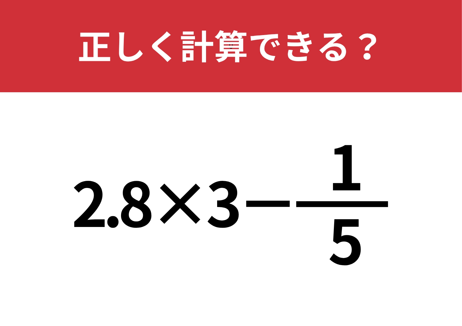 ひらめきが大切！「2.8×3-1/5」正しく計算できる？のメイン画像