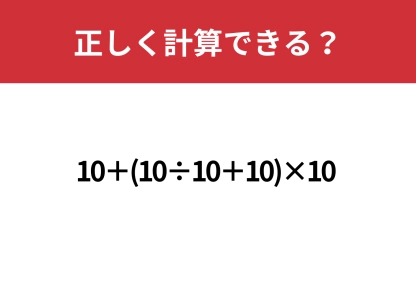 計算の基礎をチェック！「10+(10÷10+10)×10」正しく計算できる？