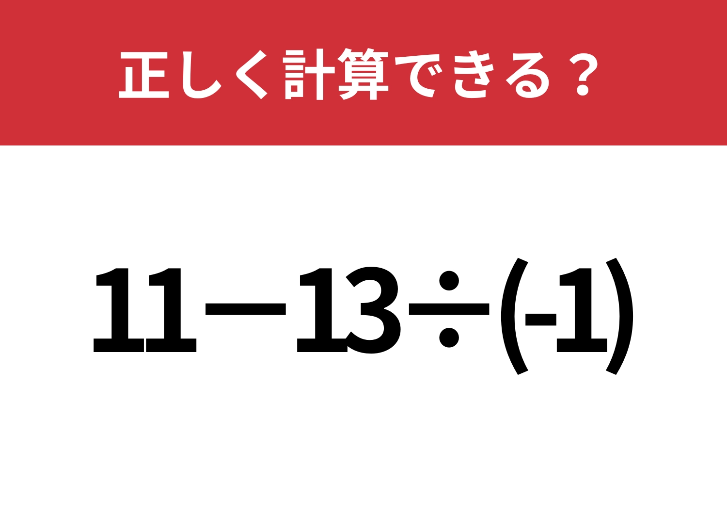 常識のはず!「11−13÷(-1)」正しく計算できる?