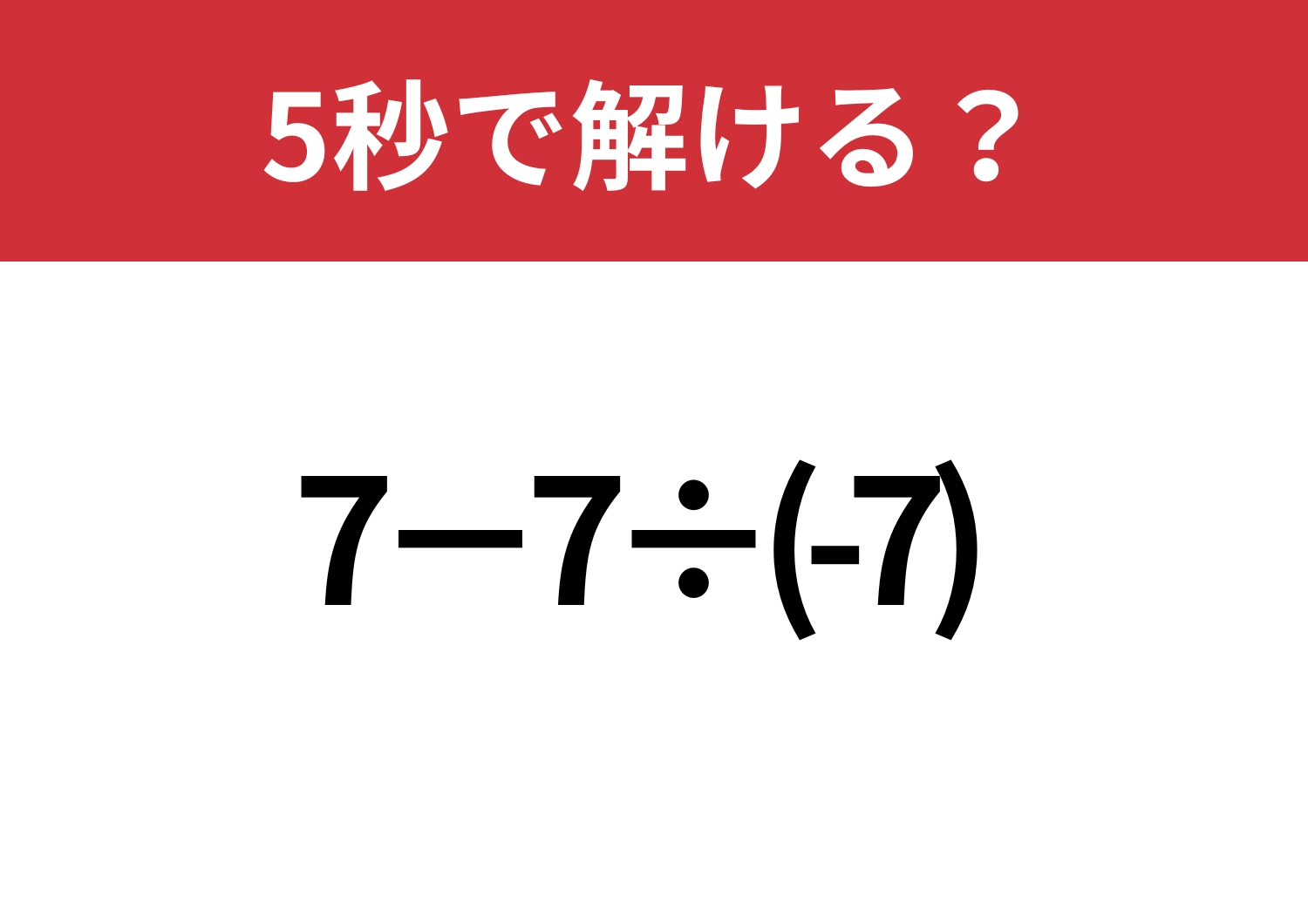気を抜くのは危険！「7−7÷(-7)」5秒で解ける？のメイン画像