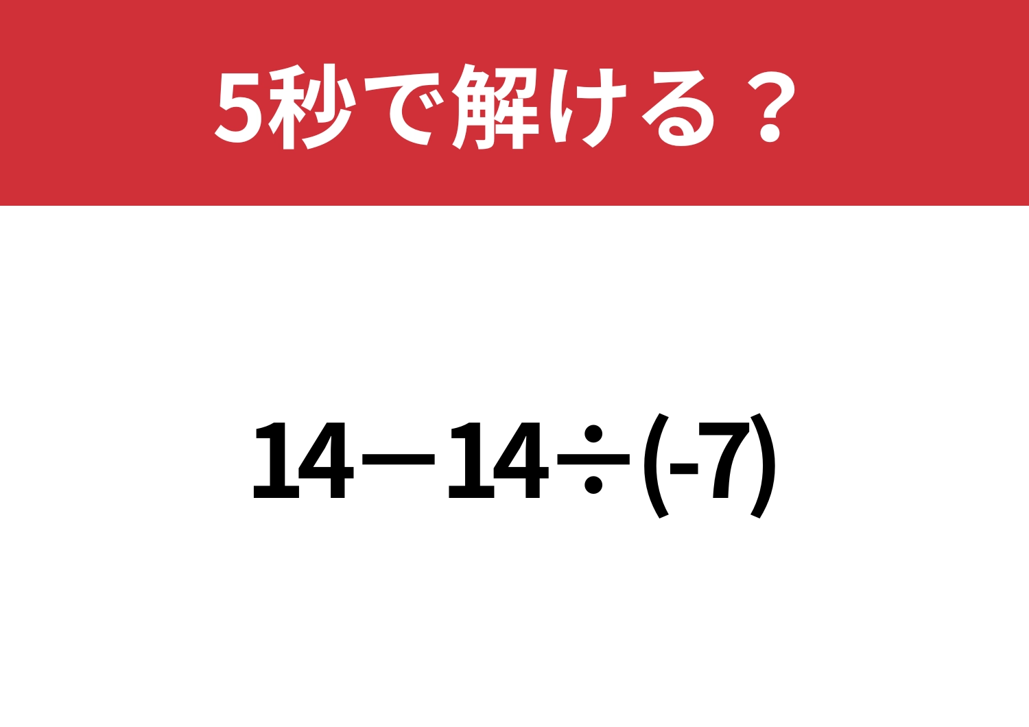 ミスしてしまう人が続出の問題！？「14−14÷(-7)」5秒で解ける？