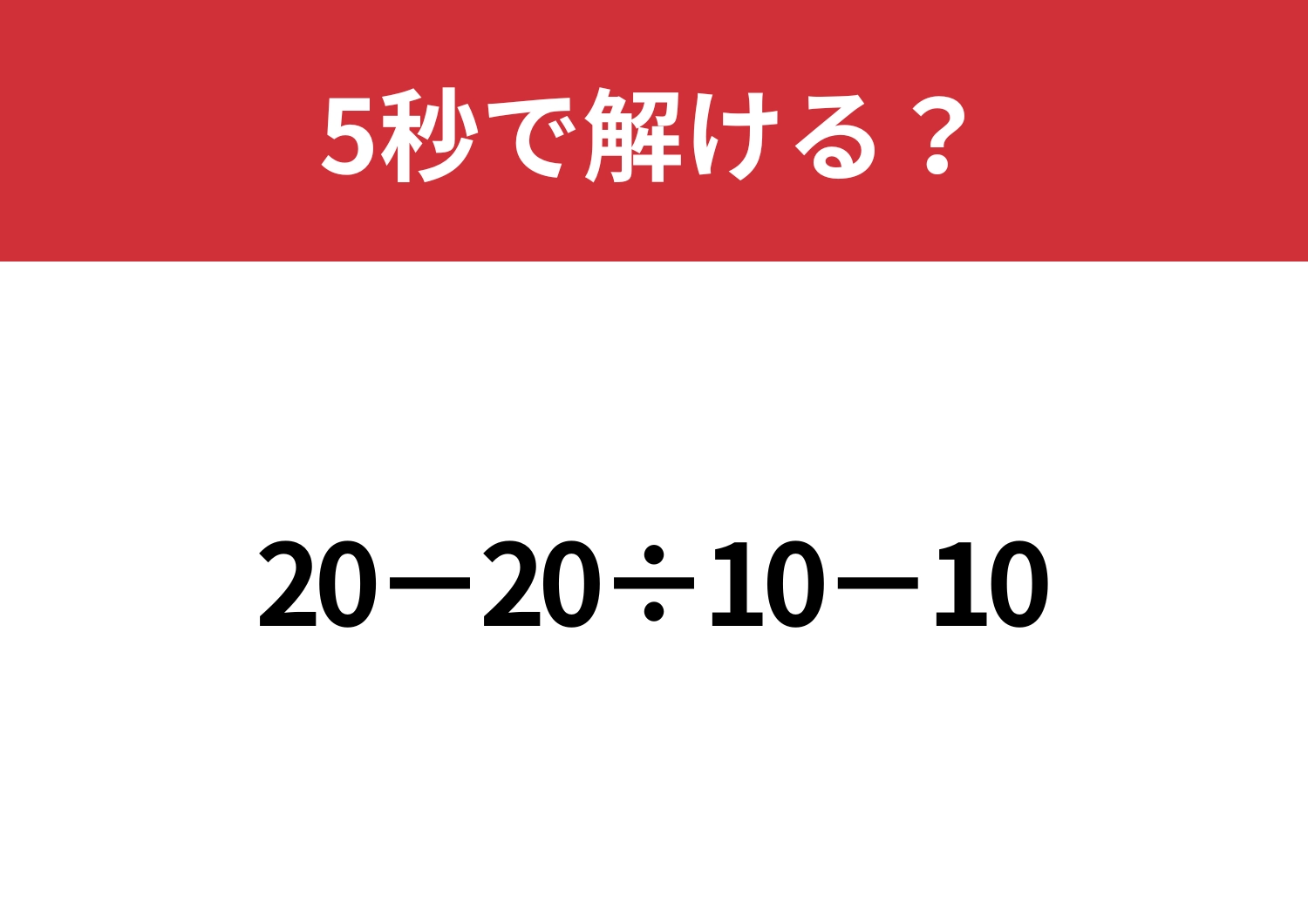 大人なら正解できないと恥ずかしい!?「20−20÷10−10」5秒で解ける?