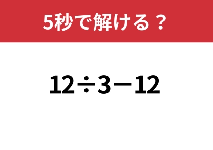 冷静に解ける？「12÷3−12」5秒で解ける？