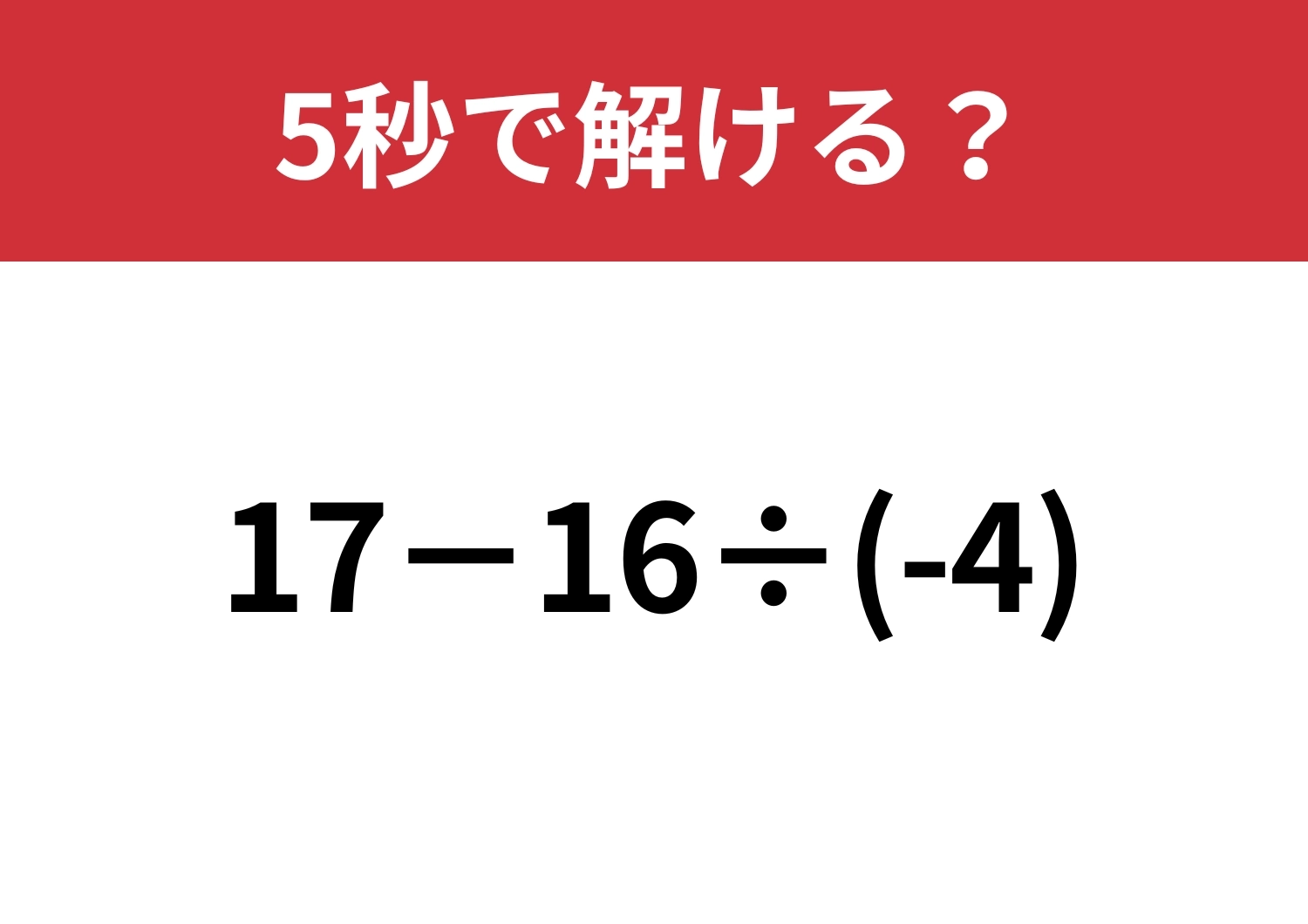 勢いで計算すると間違えるかも！？「17−16÷(-4)」5秒で解ける？のメイン画像