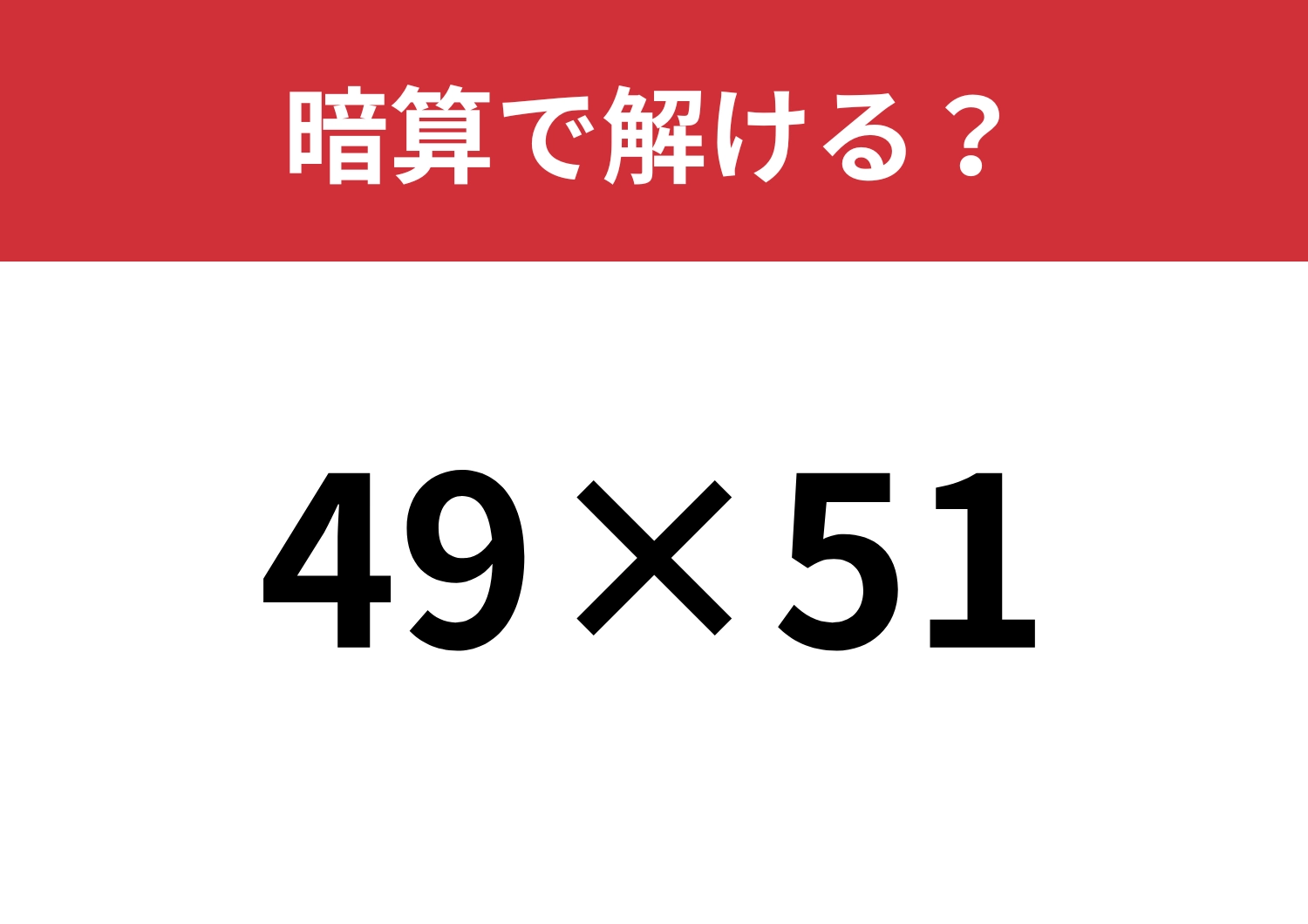 知っている人は一瞬で計算できる!?「49×51」暗算で解ける?