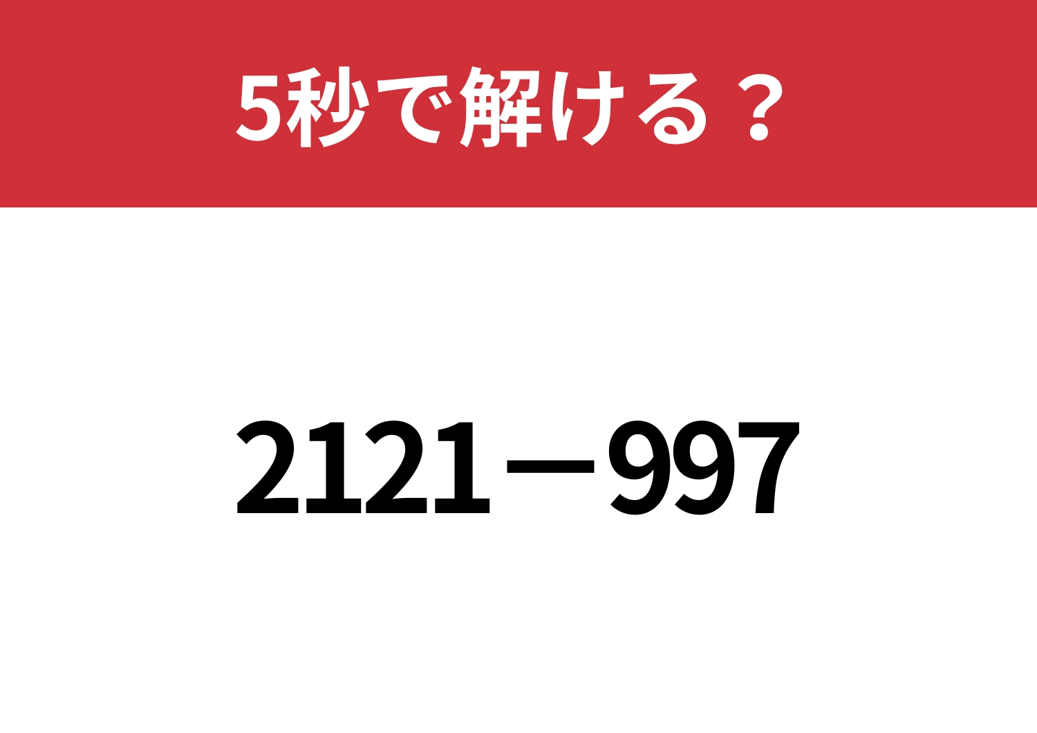 簡単に解けるようになる方法を確認して！「2121−997」5秒で解ける？