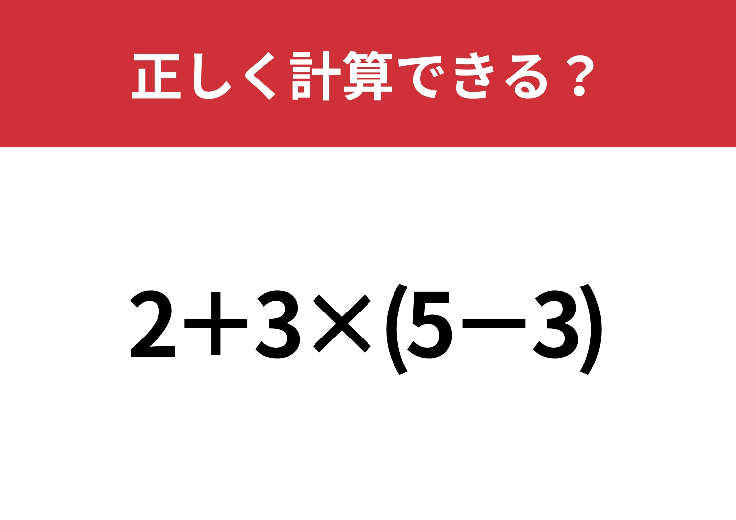 ぱっと見で諦めがち!?「2+3×(5−3)」正しく計算できる?のメイン画像