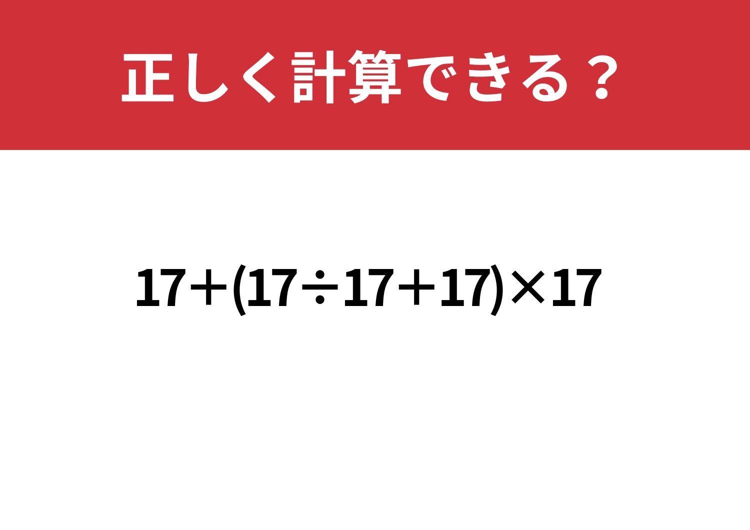 暗算では難しい！「17+(17÷17+17)×17」正しく計算できる？のメイン画像