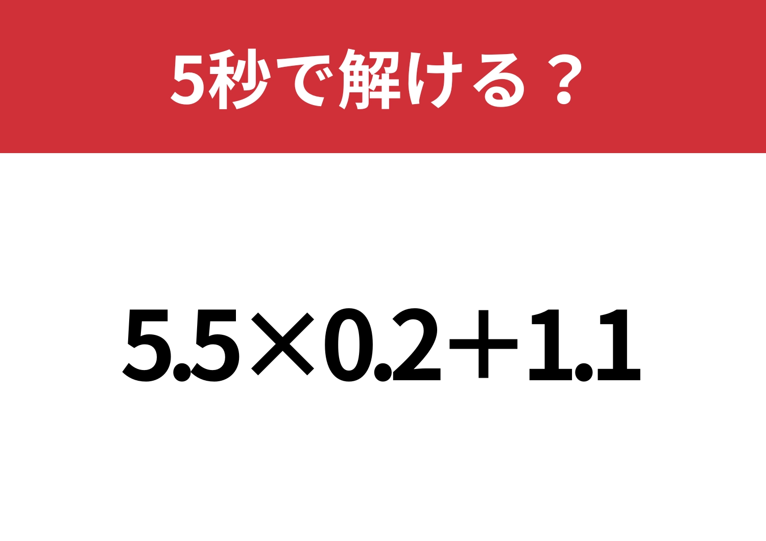 凡ミスに注意!「5.5×0.2+1.1」5秒で解ける?