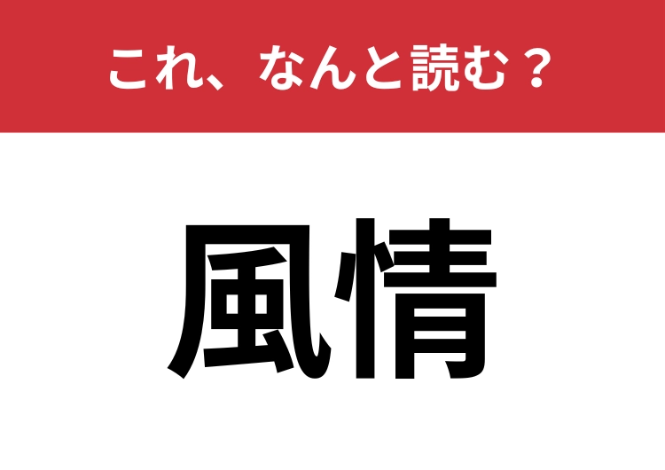 【風情】はなんと読む？正しい読み方で読めていますか？