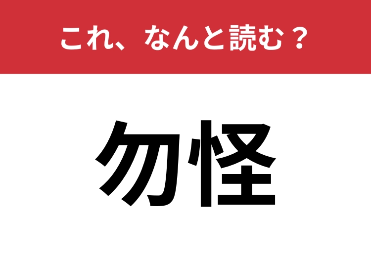 【勿怪】はなんと読む？「怪しいこと」を難しく言うと？