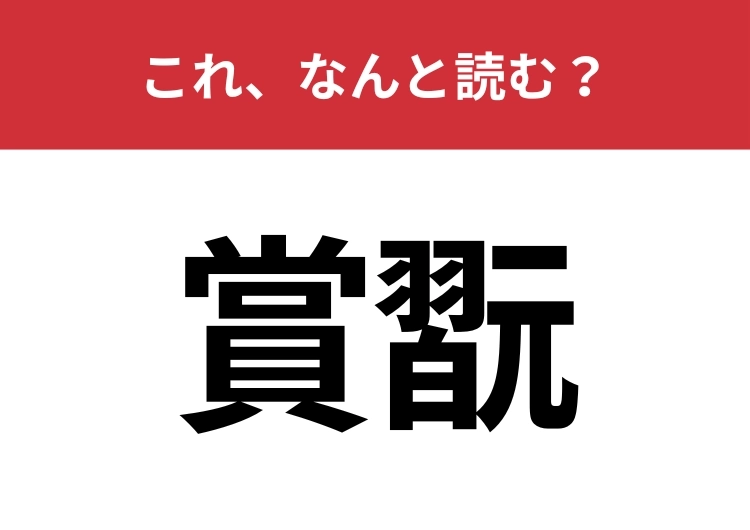 【賞翫】はなんと読む？あなたは正しく読めますか？