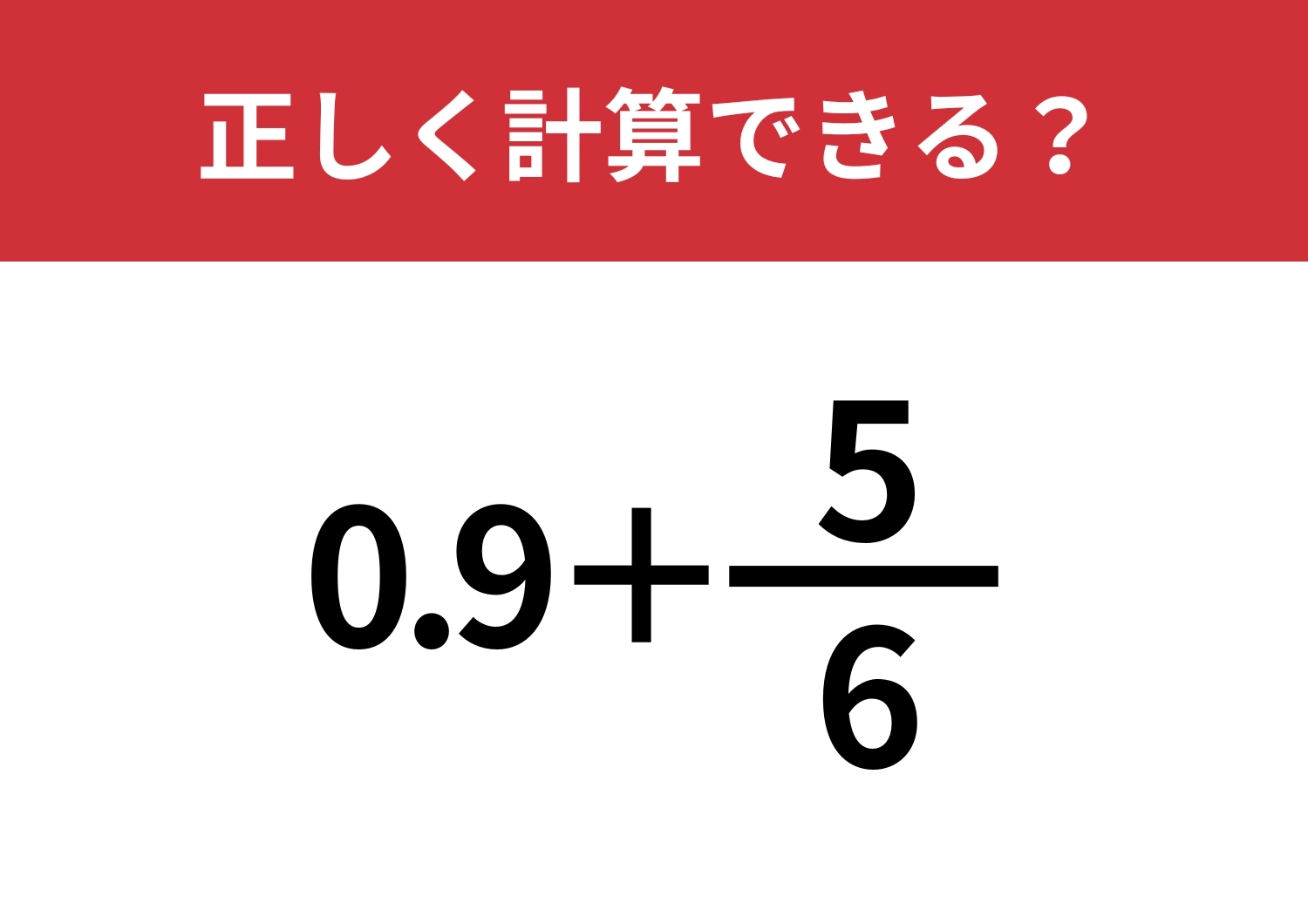 学校で習ったはずなのに覚えてない！？「0.9+5/6」正しく計算できる？のメイン画像