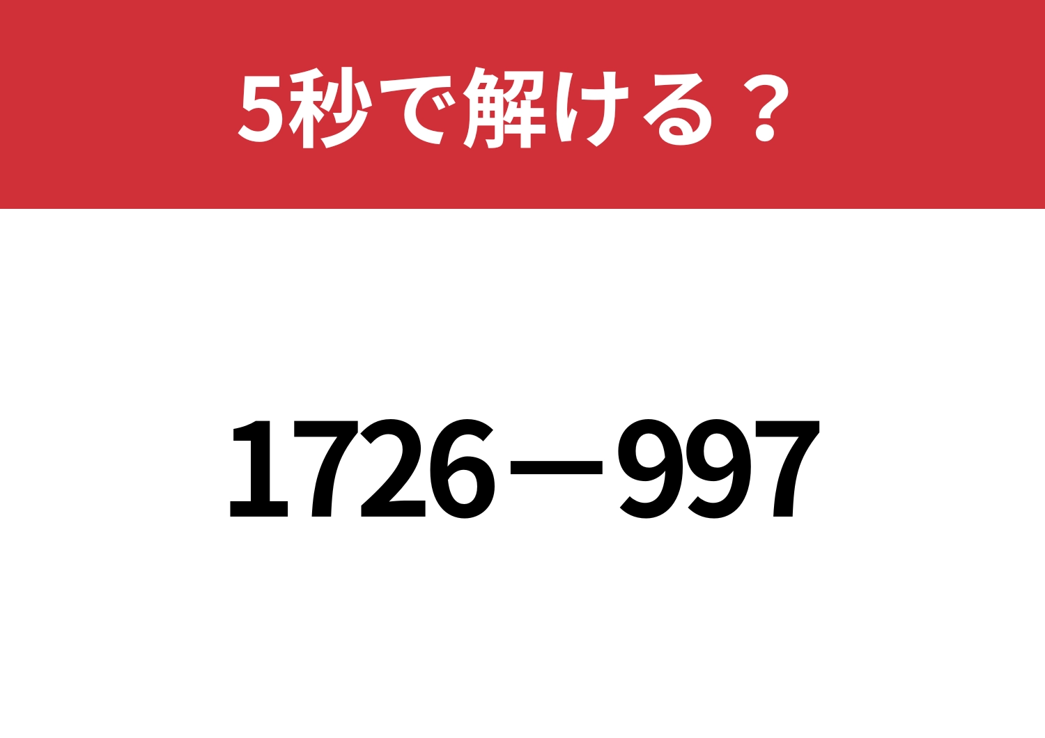 工夫して一瞬で解いてみて！「1726−997」5秒で解ける？