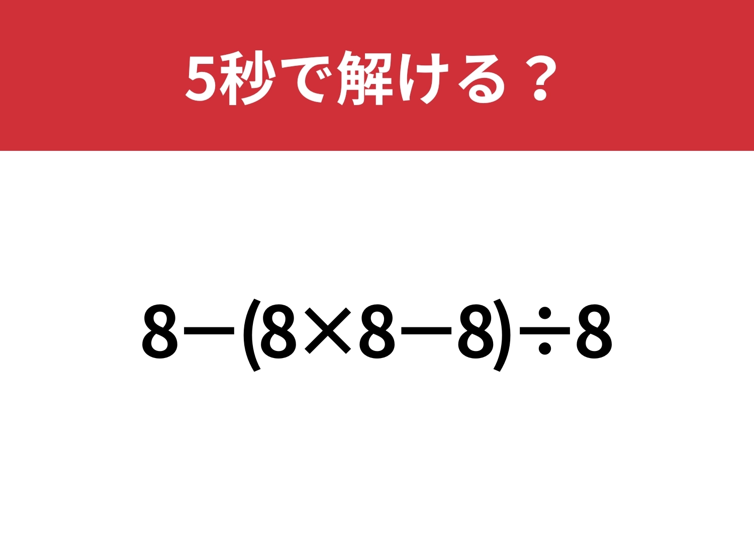 これが解ければ困ることはないかも!「8−(8×8−8)÷8」5秒で解ける?のメイン画像