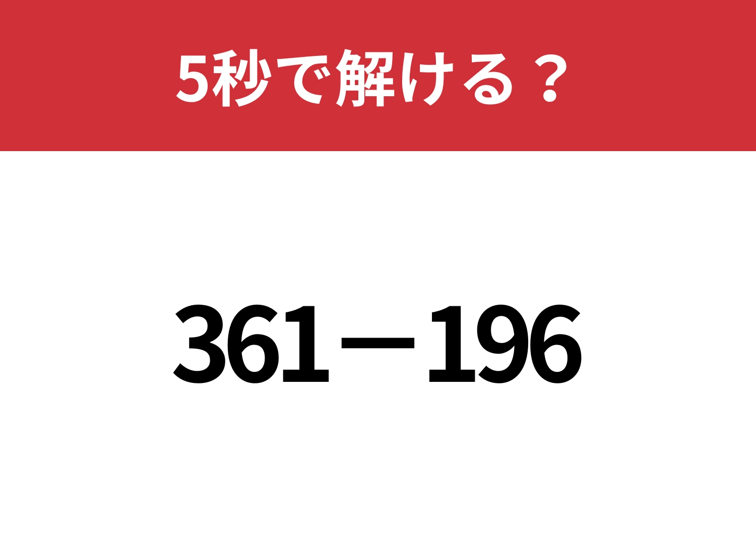 暗算でも解ける簡単な方法って知ってる？「361−196」5秒で解ける？