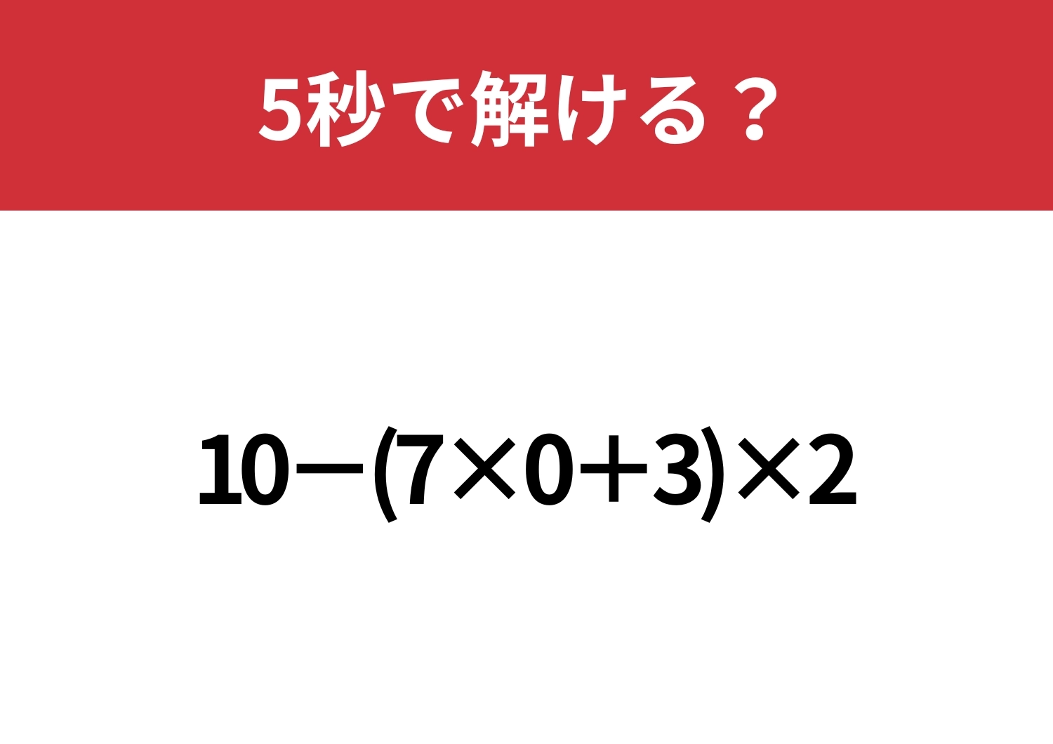 0が入ってるから簡単に解けるはず?「10−(7×0+3)×2」5秒で解ける?のメイン画像