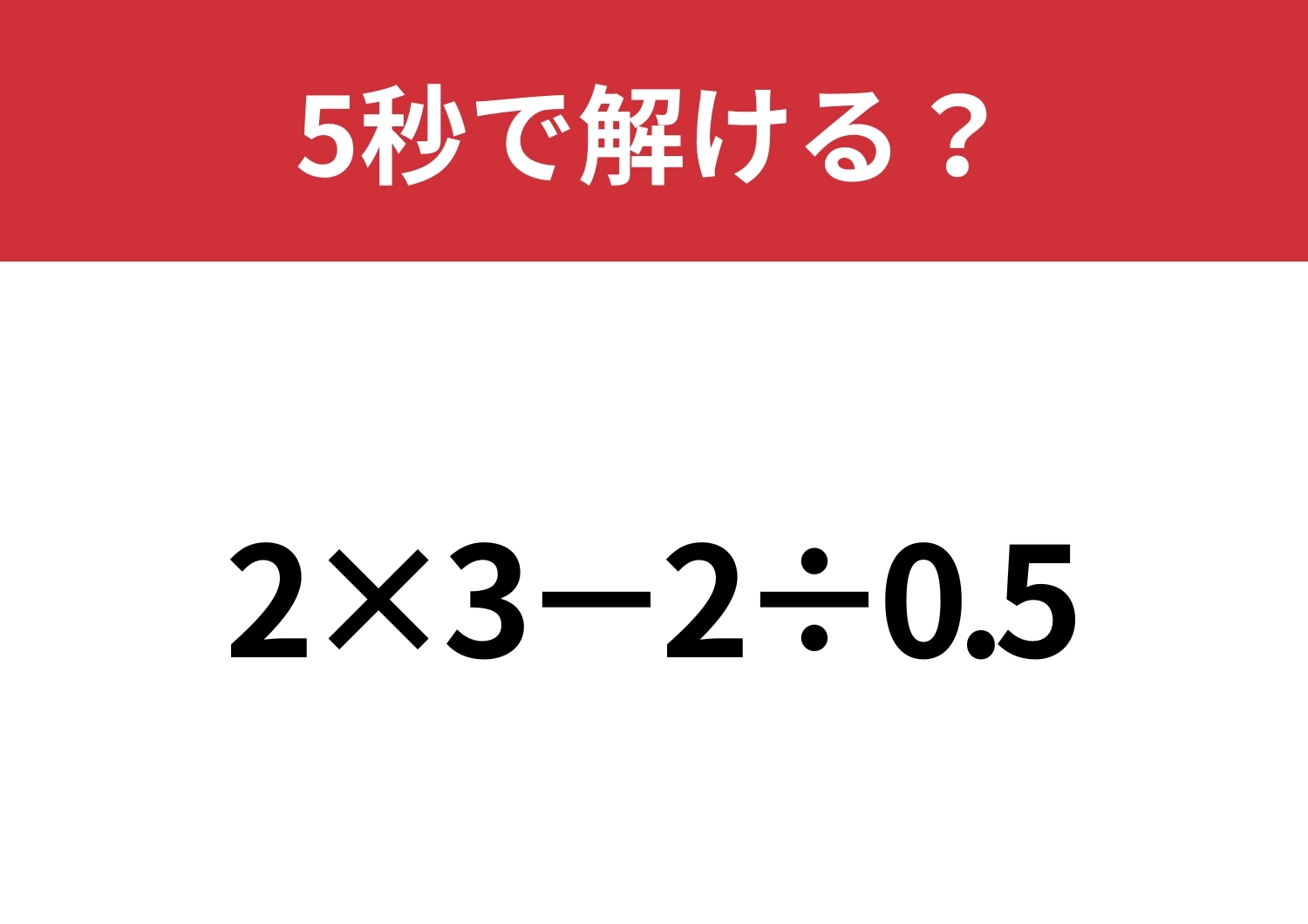 大人でも間違える人が多いかも!?「2×3−2÷0.5」5秒で解ける?のメイン画像