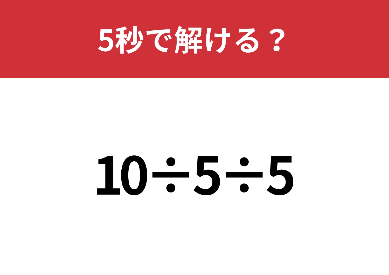 どこから計算するのが正解？「10÷5÷5」5秒で解ける？