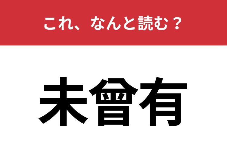 【未曾有】はなんと読む？ビジネスシーンでも使われる言葉！