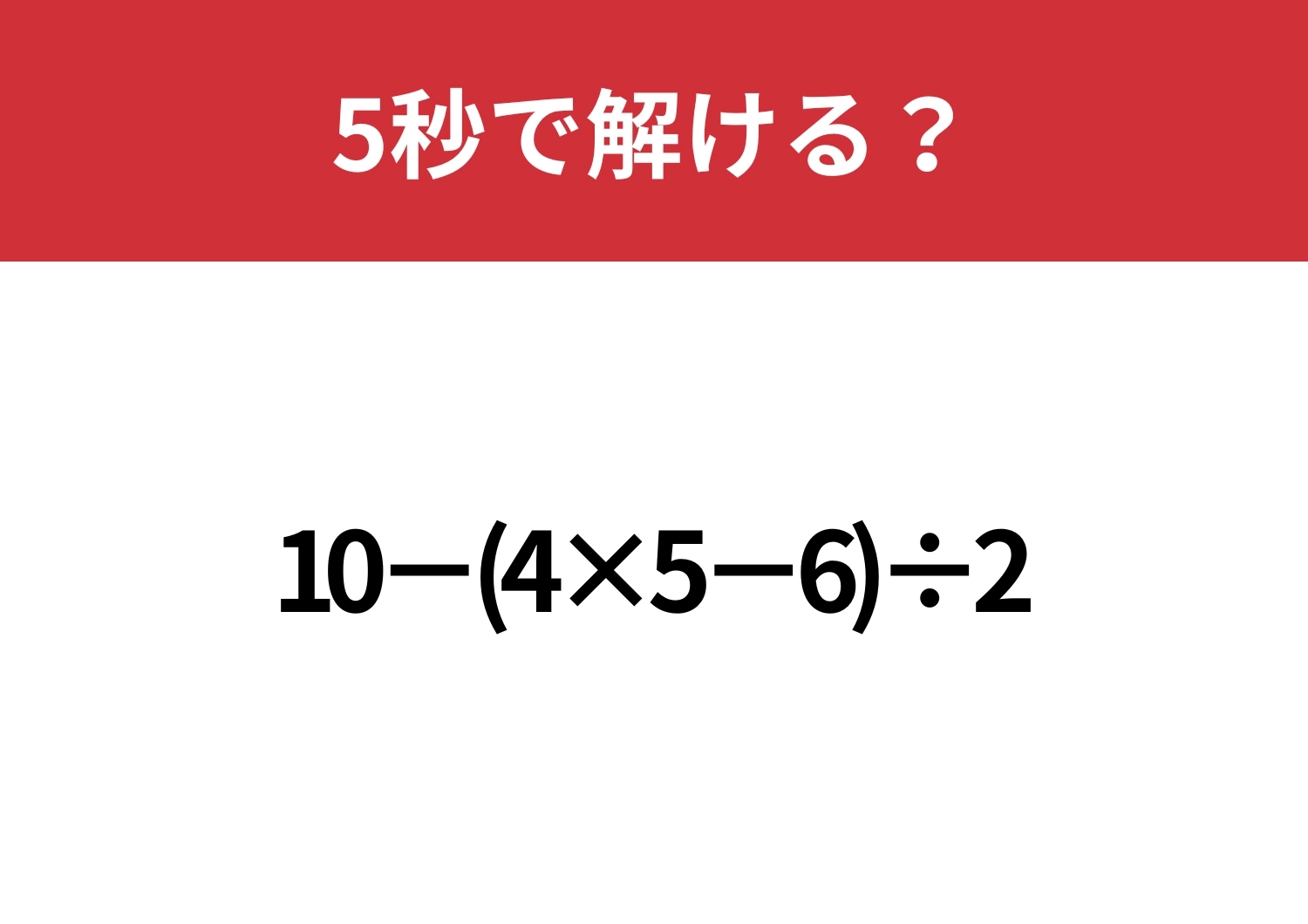 大人でも間違える人が多いかも!?「10−(4×5−6)÷2」5秒で解ける?のメイン画像