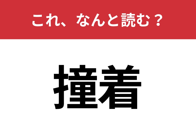 【撞着】はなんと読む？読めたらスゴイ！