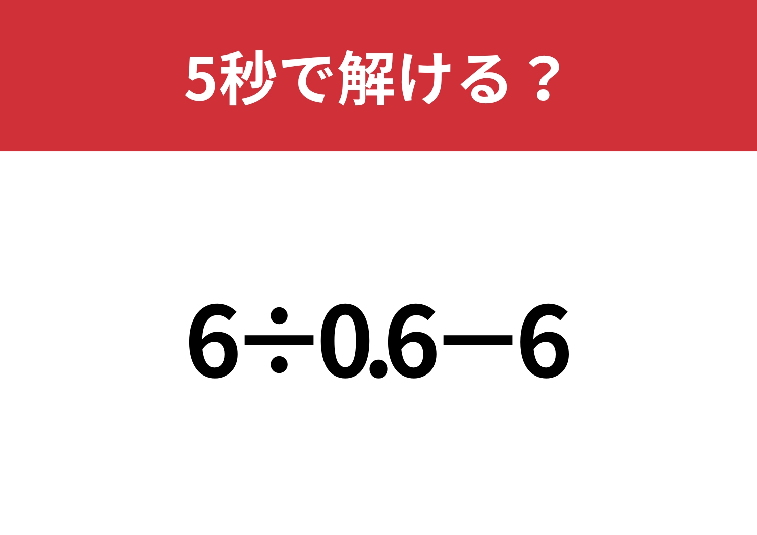 大人でも解けない人が多いかも？「6÷0.6−6」5秒で解ける？のメイン画像