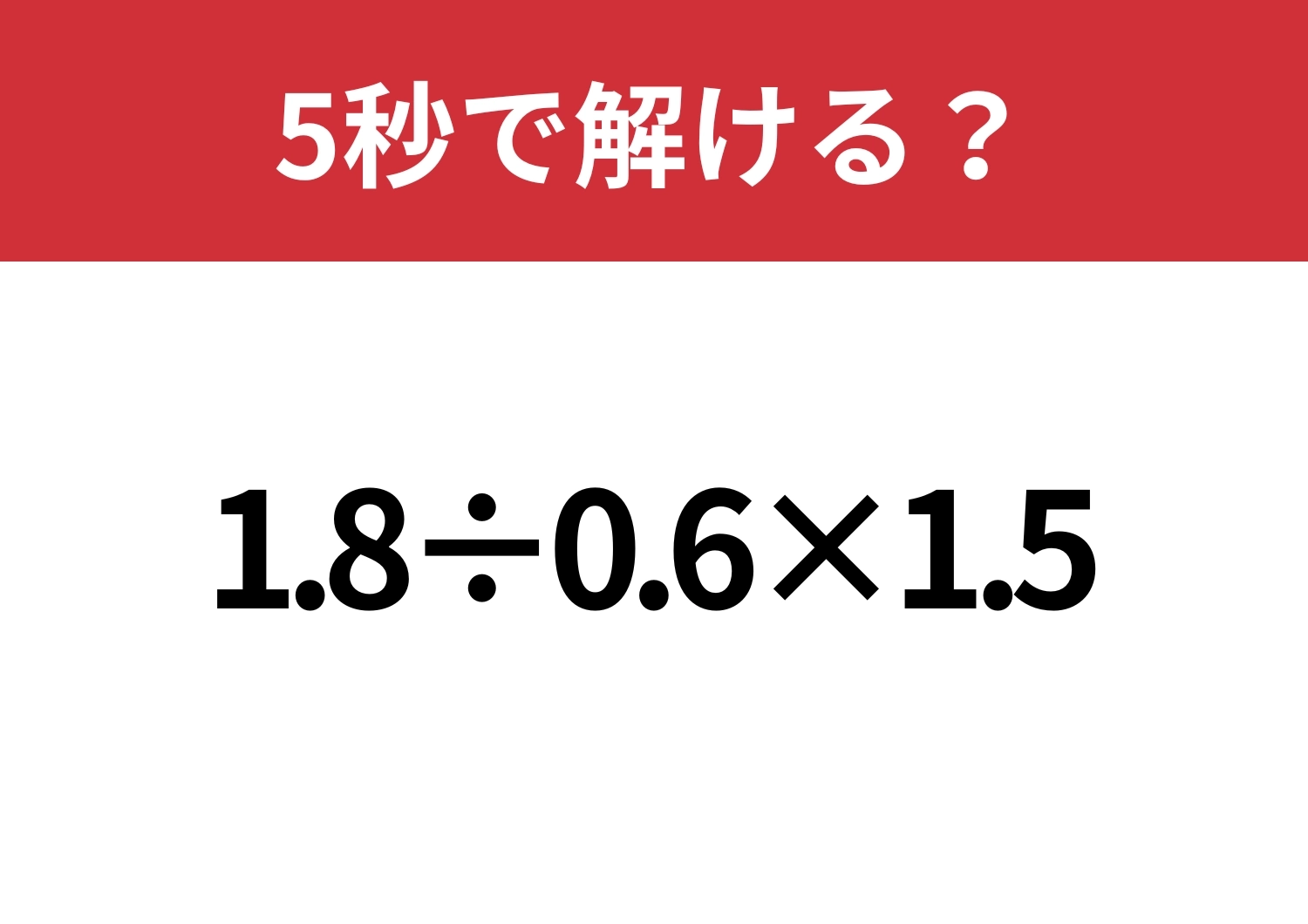頭の中で考えられる?「1.8÷0.6×1.5」5秒で解ける?のメイン画像