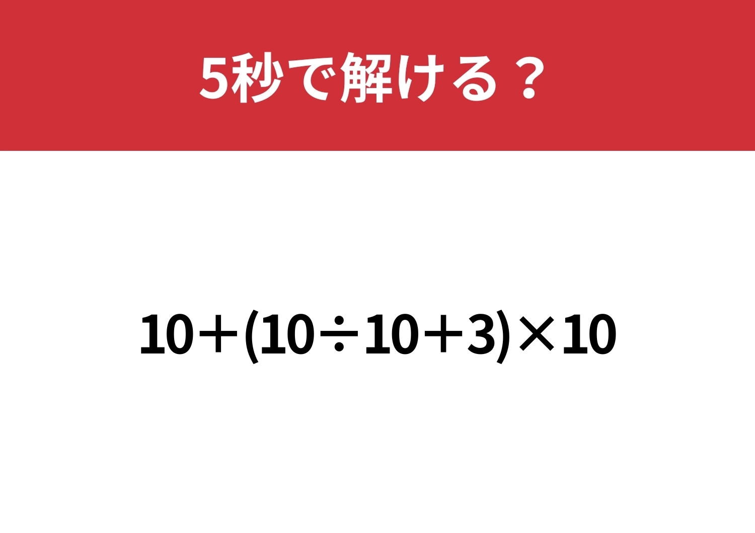 大人なら正解できないと恥ずかしいかも？「10+(10÷10+3)×10」5秒で解ける？のメイン画像