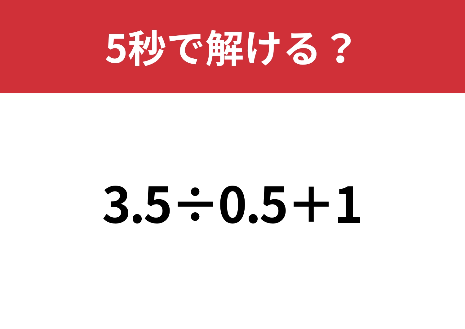 小数の計算はミスしやすいかも！？「3.5÷0.5+1」5秒で解ける？