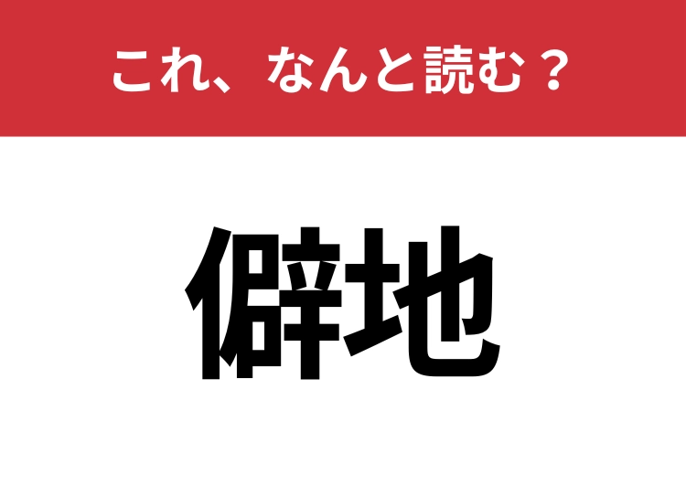 【僻地】はなんと読む?猛者だけが読める?のメイン画像