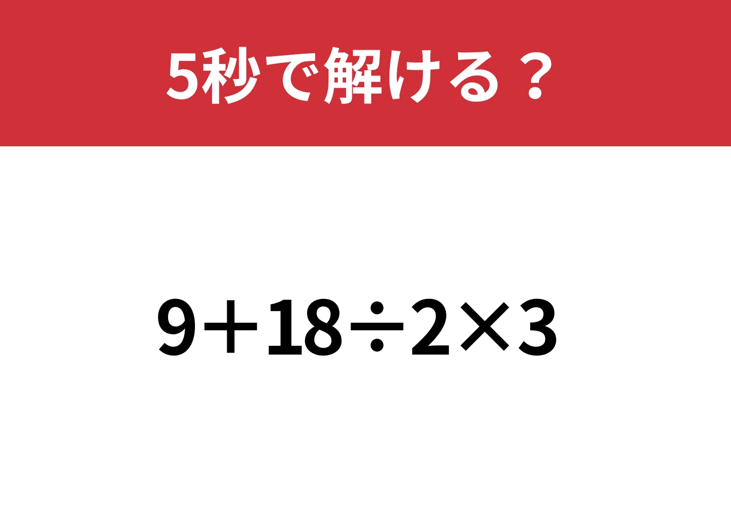 大人でも間違えてしまう人が多いかも?「9+18÷2×3」5秒で解ける?