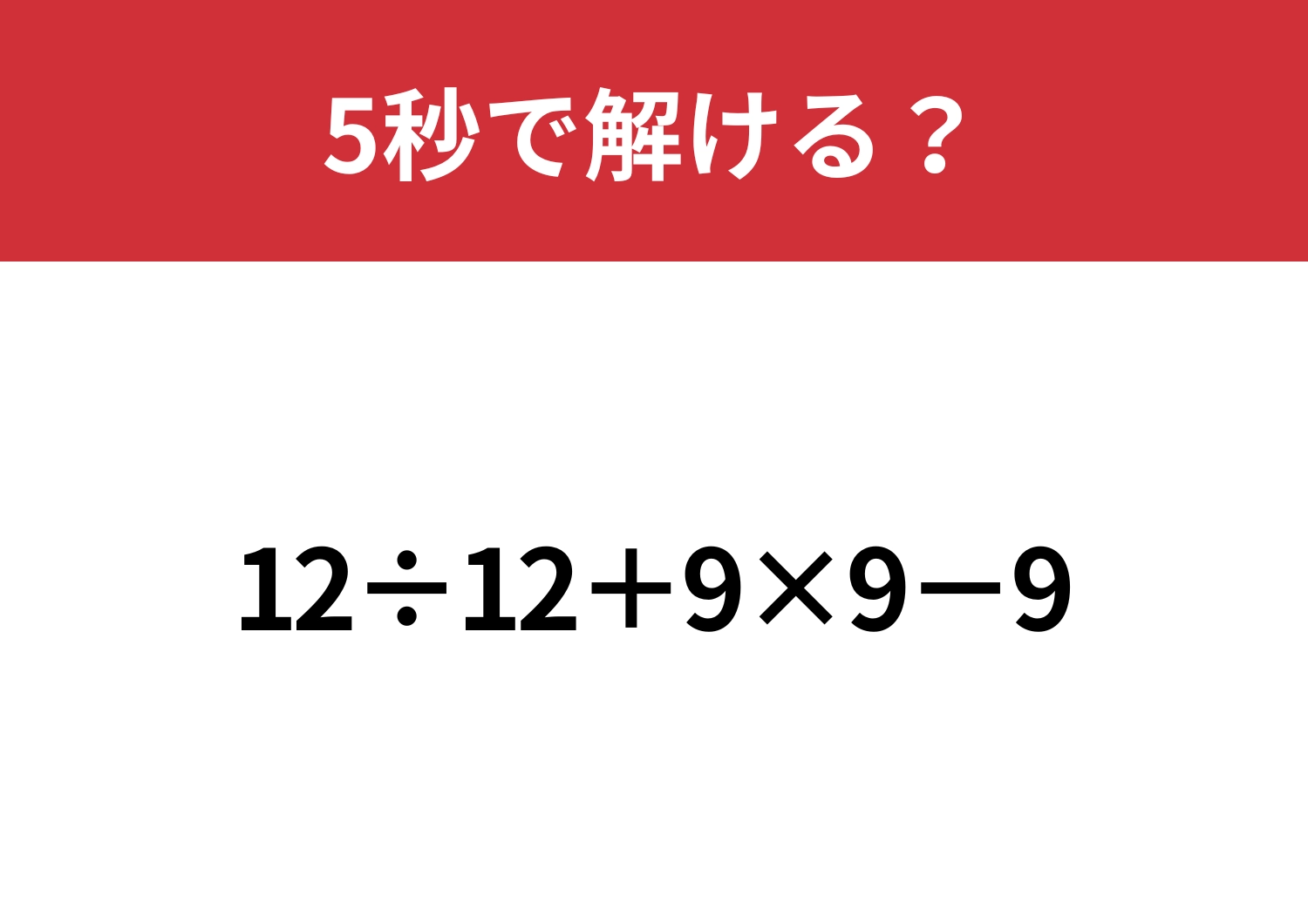 ミスせずに計算してほしい！「12÷12+9×9−9」5秒で解ける？