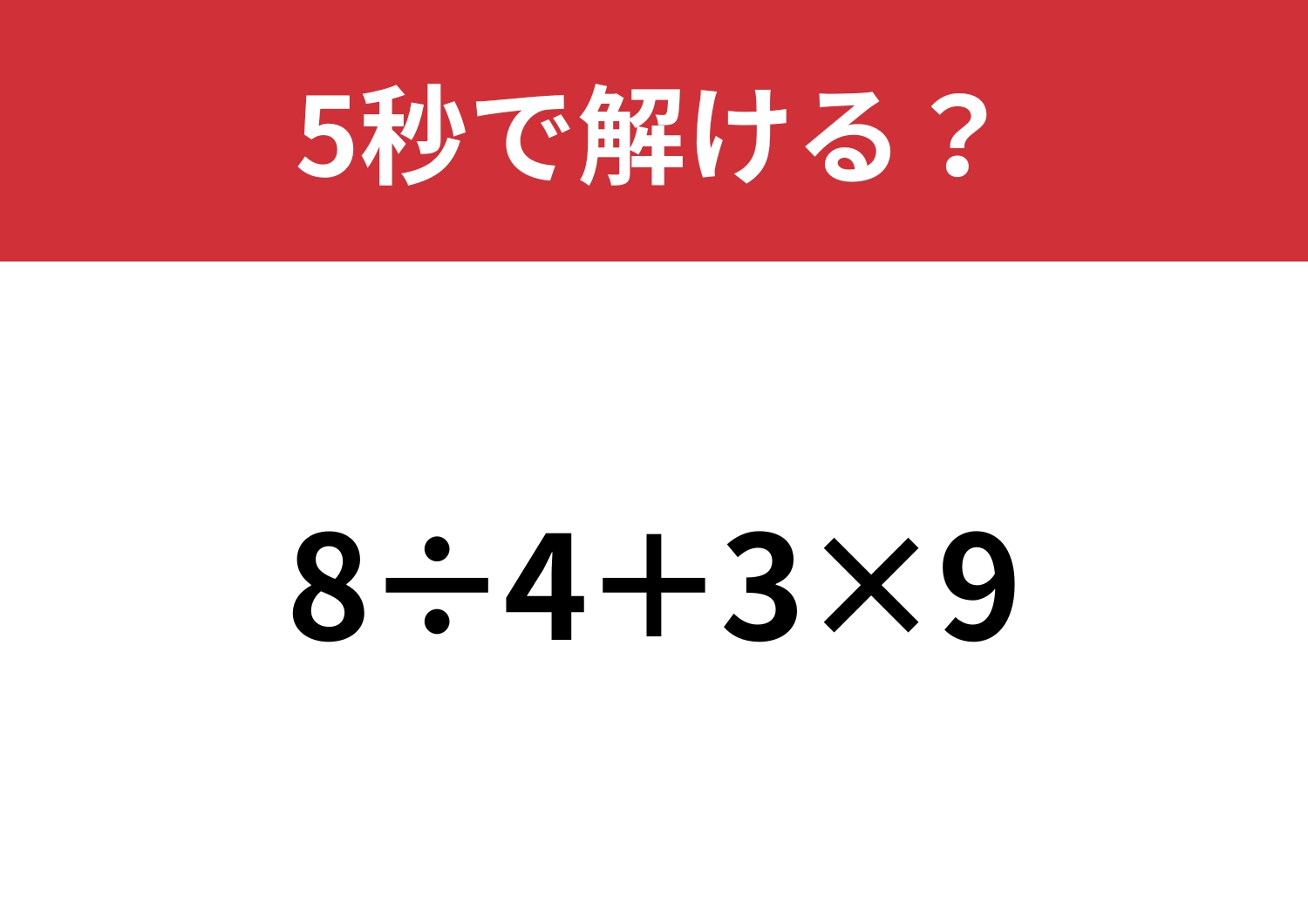 大人なら正解してほしい！「8÷4+3×9」5秒で解ける？
