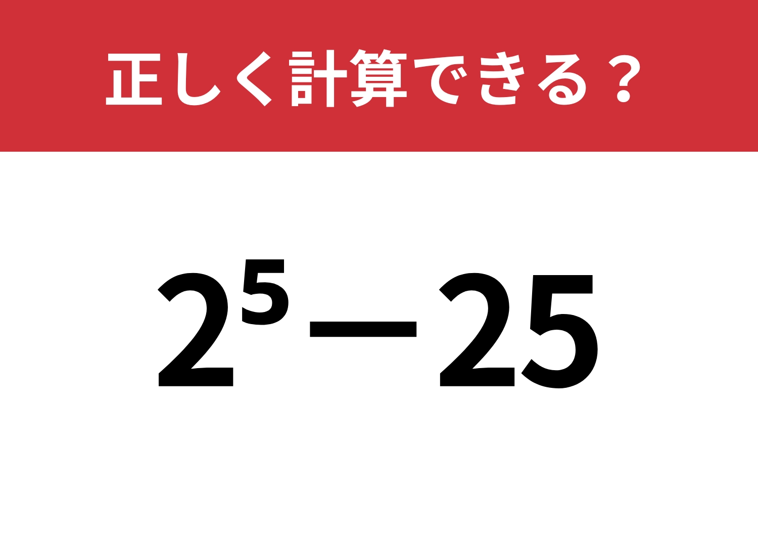 どっちの方が大きい？「2^5−25」正しく計算できる？