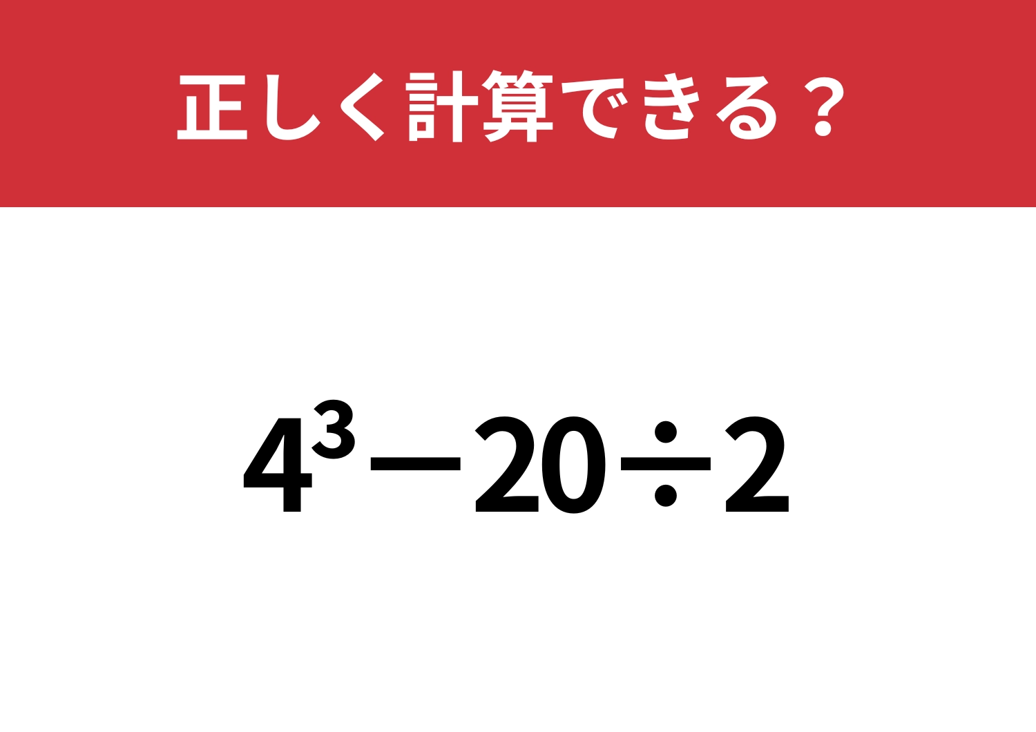 意味はわかっていても解けない人が多い!?「4^3−20÷2」正しく計算できる?