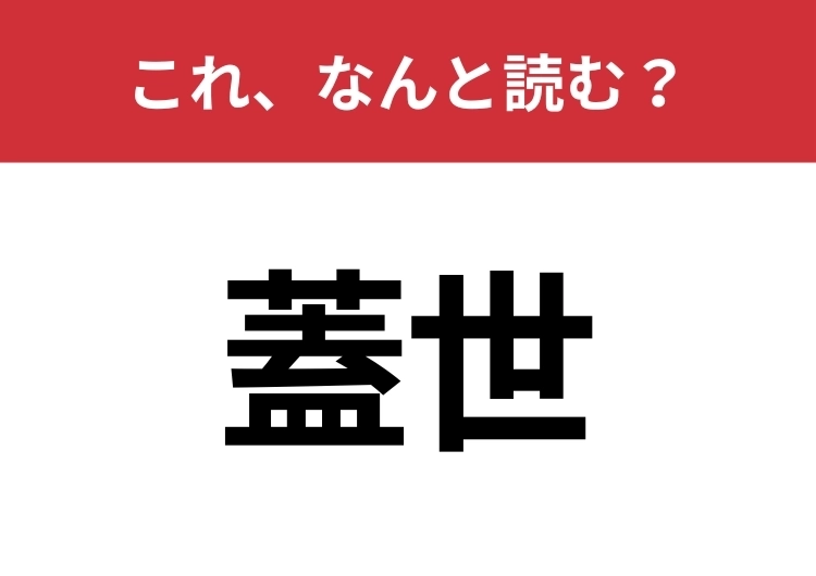 【蓋世】はなんと読む?意外と知らないその読み方!のメイン画像