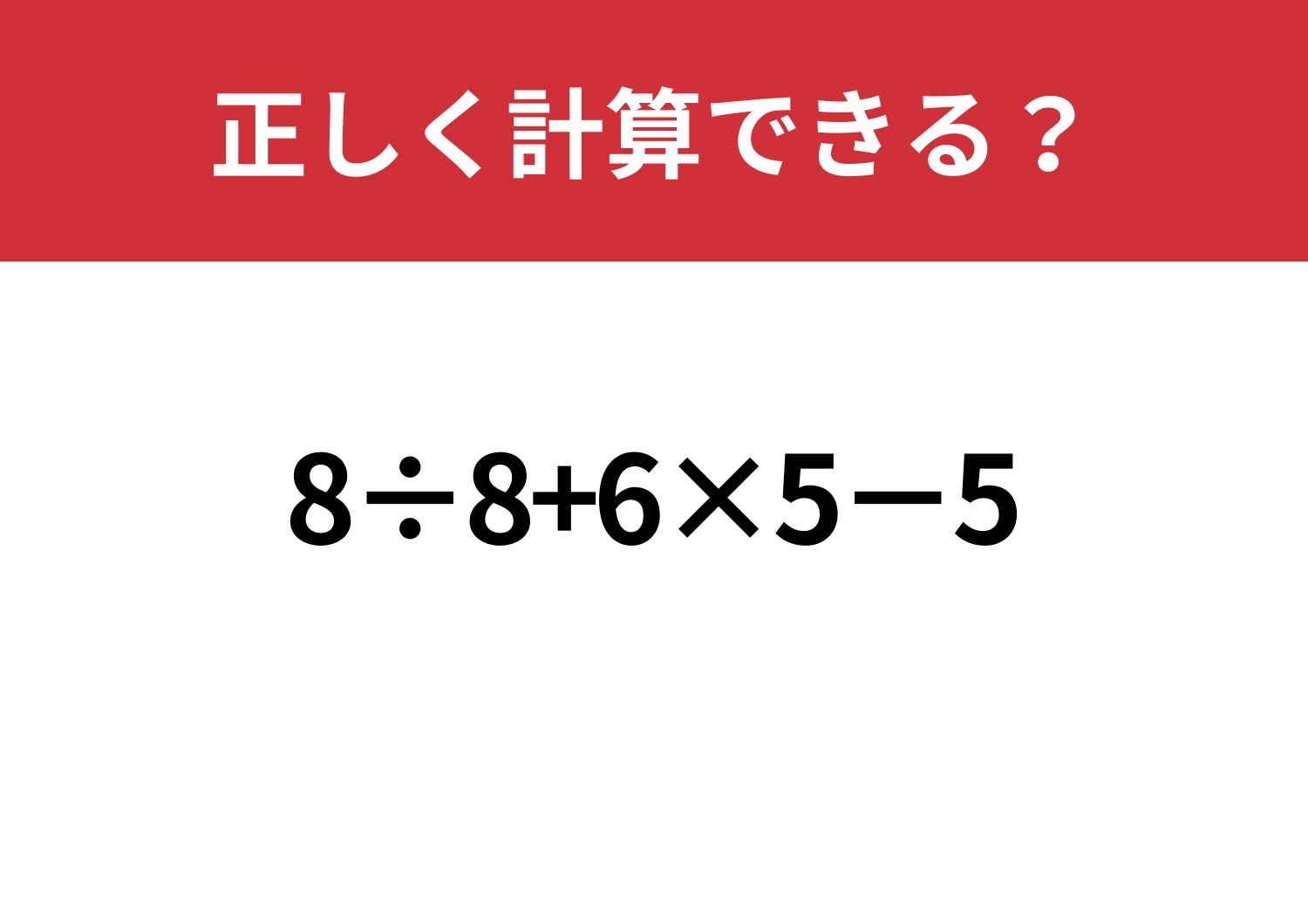 昔ならできたはず！「8÷8+6×5−5」正しく計算できる？