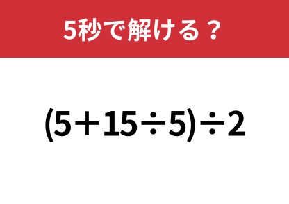大人なら正解できるはず？「(5+15÷5)÷2」5秒で解ける？