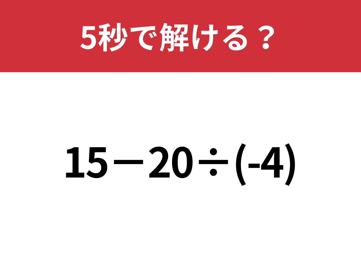 マイナスの計算は注意が必要かも？「15−20÷(-4)」5秒で解ける？