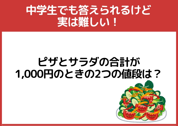 中学生でも答えられるけど実は難しい!「ピザとサラダの合計が1,000円のときの2つの値段」は?のメイン画像