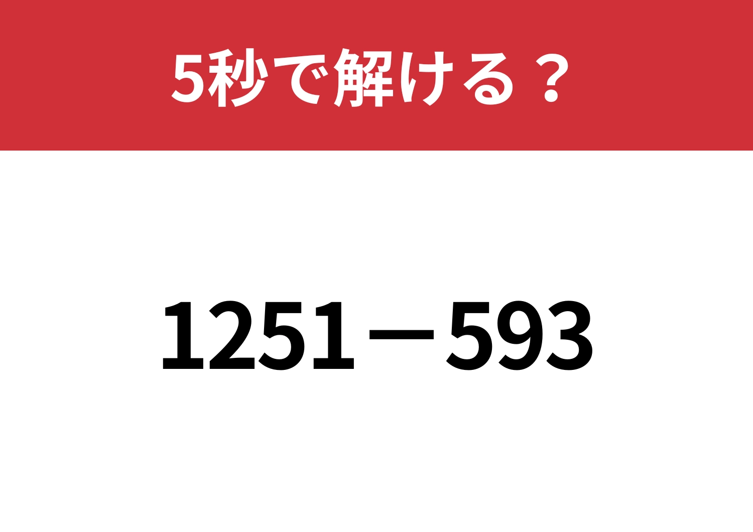 ある方法で簡単に解ける!?「1251−593」5秒で解ける?