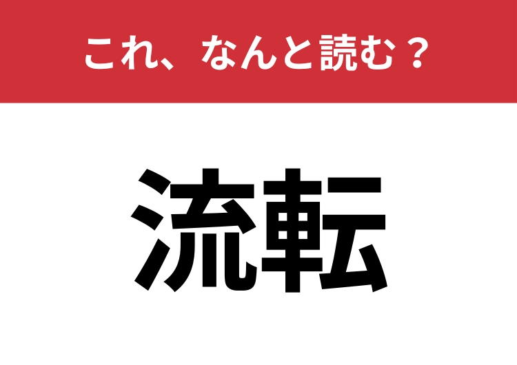 【流転】はなんと読む？「万物は流転する」を覚えていますか？