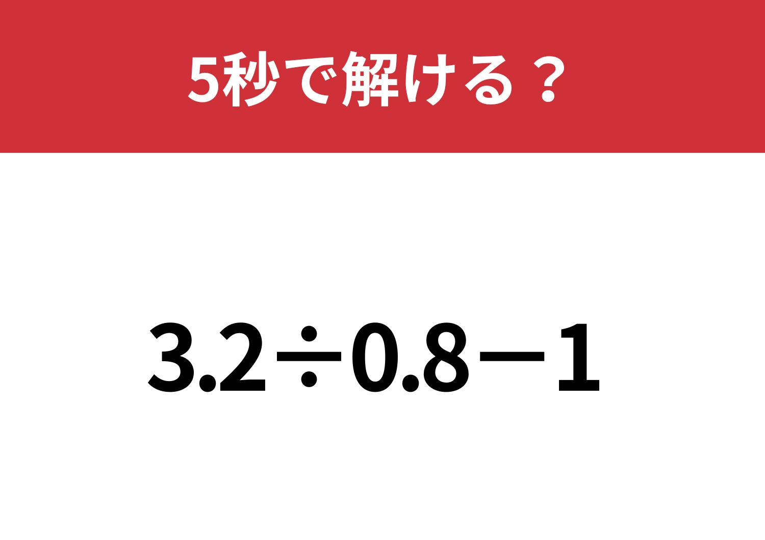ある工夫で答えに早くたどり着ける!?「3.2÷0.8−1」5秒で解ける?