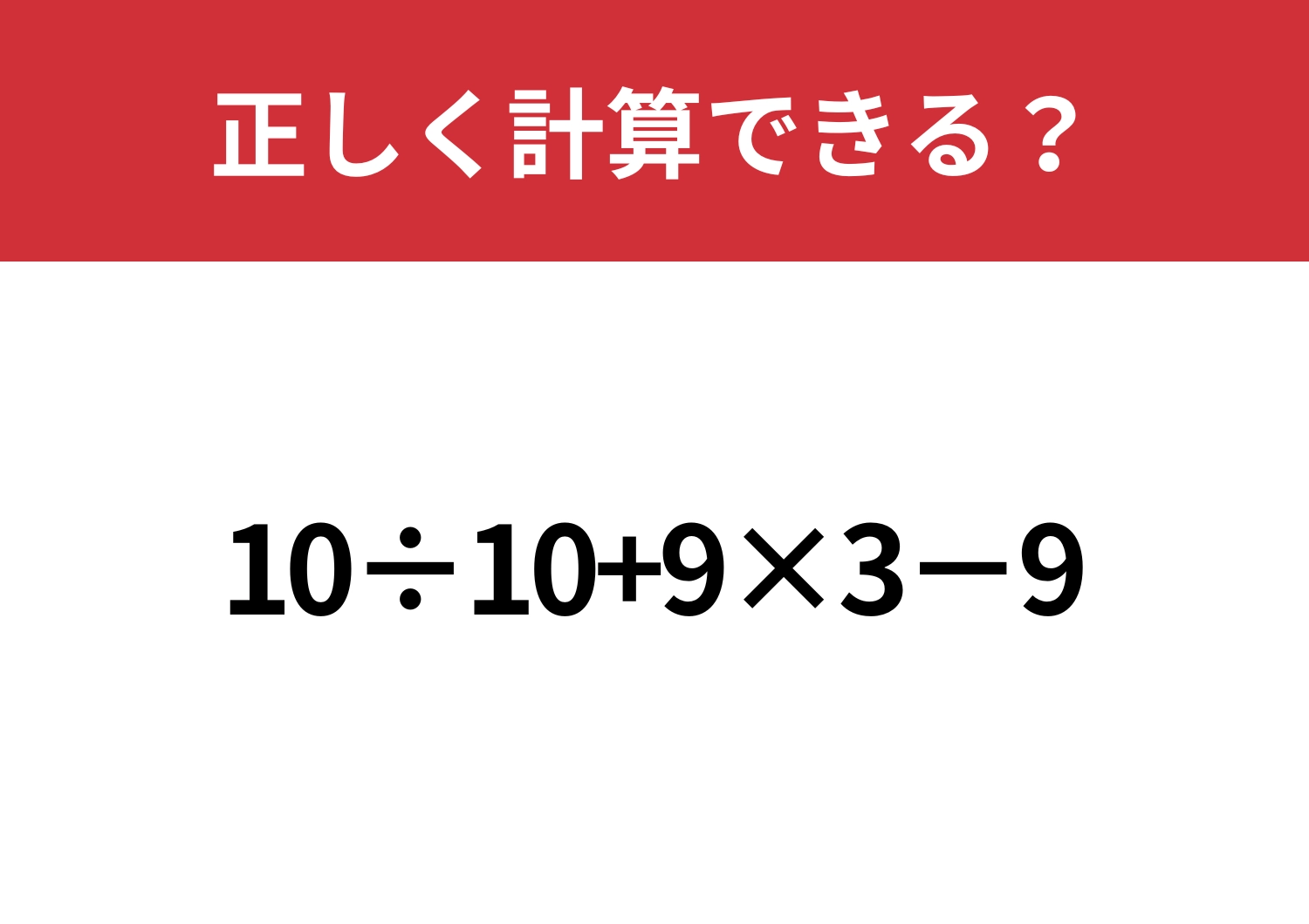 少し難しい?「10÷10+9×3−9」正しく計算できる?