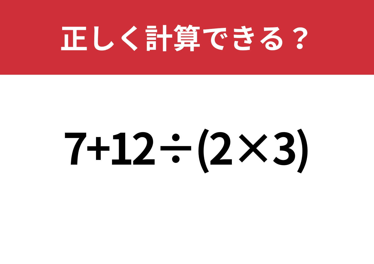 悩まず解ける?「7+12÷(2×3)」正しく計算できる?