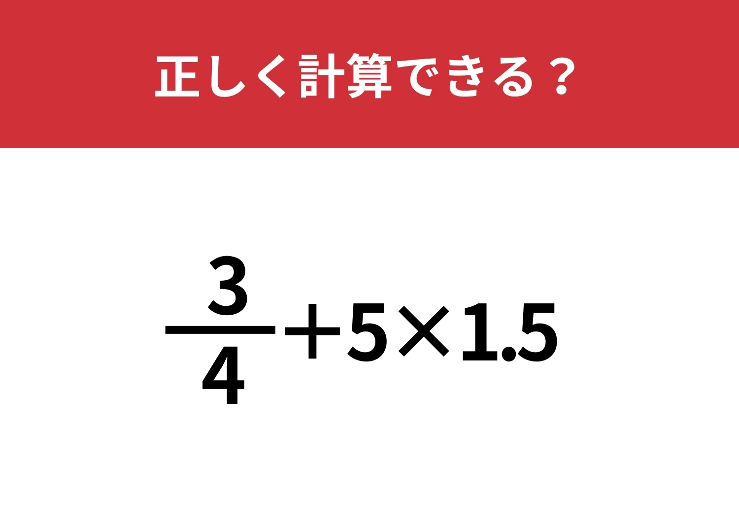 どこから計算すればいいか迷う人がほとんど!?「3/4+5×1.5」正しく計算できる?のメイン画像